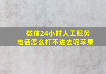 微信24小时人工服务电话怎么打不进去呢苹果