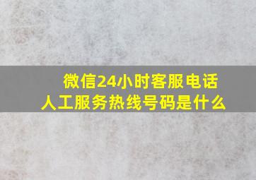 微信24小时客服电话人工服务热线号码是什么