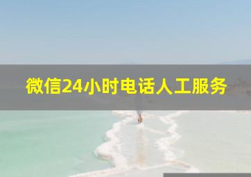 微信24小时电话人工服务