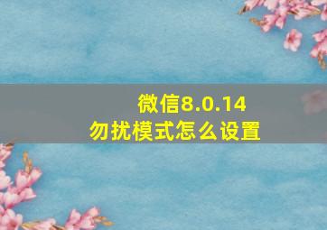 微信8.0.14勿扰模式怎么设置