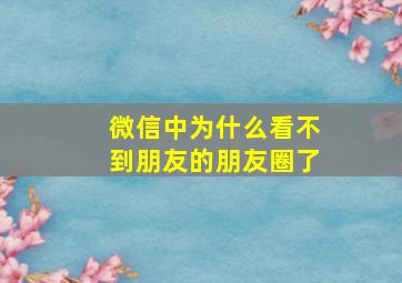 微信中为什么看不到朋友的朋友圈了