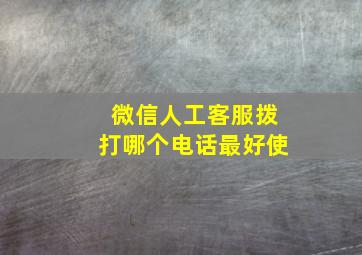 微信人工客服拨打哪个电话最好使