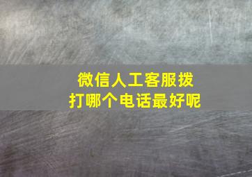 微信人工客服拨打哪个电话最好呢