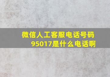 微信人工客服电话号码95017是什么电话啊