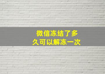 微信冻结了多久可以解冻一次