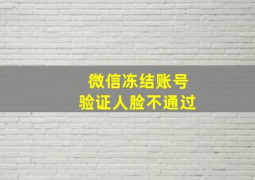 微信冻结账号验证人脸不通过