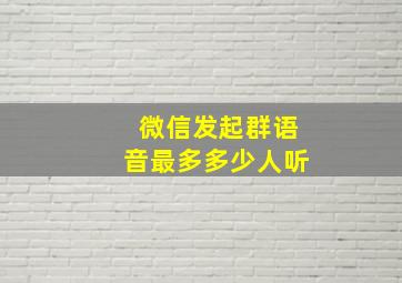 微信发起群语音最多多少人听