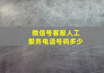 微信号客服人工服务电话号码多少