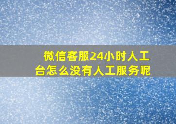 微信客服24小时人工台怎么没有人工服务呢