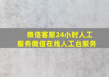 微信客服24小时人工服务微信在线人工台服务