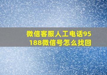 微信客服人工电话95188微信号怎么找回