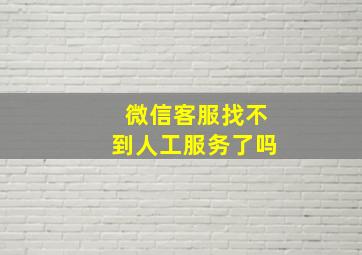 微信客服找不到人工服务了吗