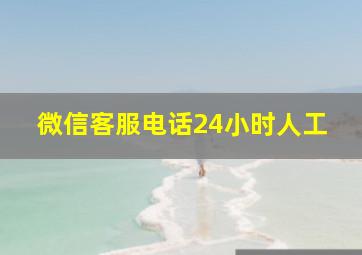 微信客服电话24小时人工