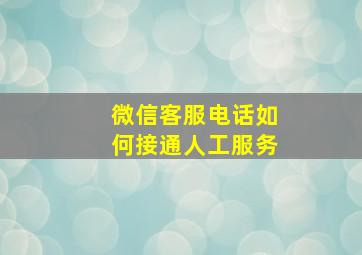 微信客服电话如何接通人工服务