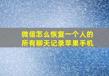 微信怎么恢复一个人的所有聊天记录苹果手机