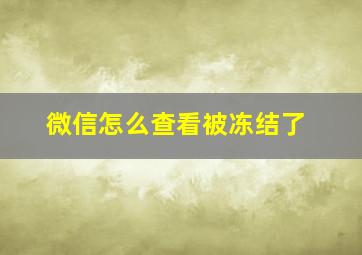 微信怎么查看被冻结了