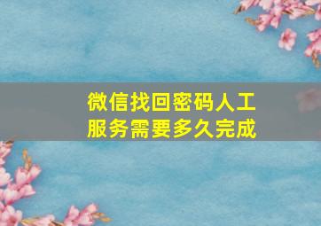 微信找回密码人工服务需要多久完成