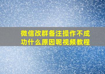 微信改群备注操作不成功什么原因呢视频教程