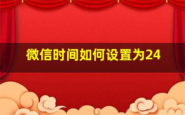 微信时间如何设置为24