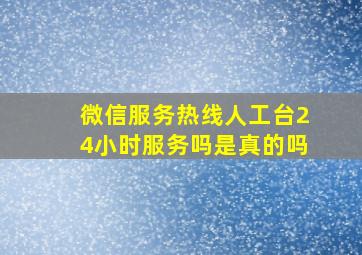 微信服务热线人工台24小时服务吗是真的吗