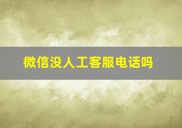 微信没人工客服电话吗