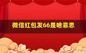 微信红包发66是啥意思