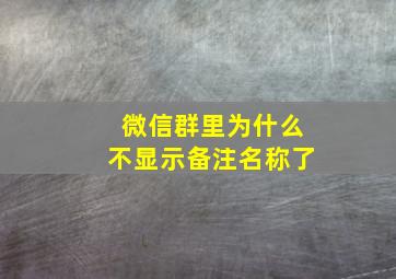 微信群里为什么不显示备注名称了