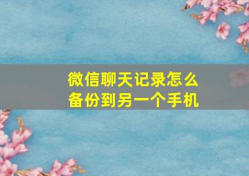 微信聊天记录怎么备份到另一个手机