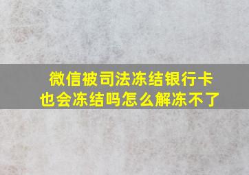 微信被司法冻结银行卡也会冻结吗怎么解冻不了