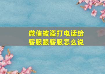 微信被盗打电话给客服跟客服怎么说