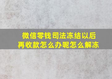 微信零钱司法冻结以后再收款怎么办呢怎么解冻