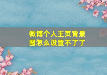 微博个人主页背景图怎么设置不了了