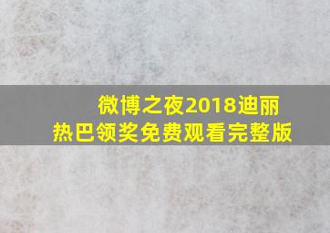 微博之夜2018迪丽热巴领奖免费观看完整版