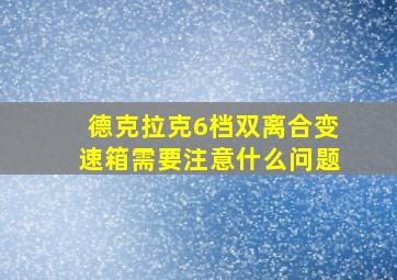 德克拉克6档双离合变速箱需要注意什么问题