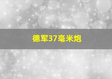 德军37毫米炮