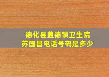 德化县盖德镇卫生院苏国昌电话号码是多少