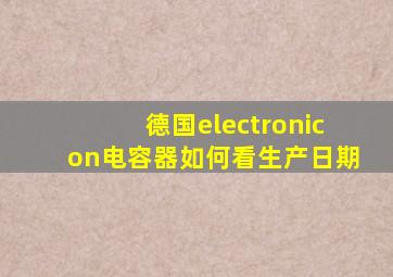 德国electronicon电容器如何看生产日期