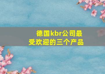 德国kbr公司最受欢迎的三个产品