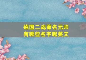 德国二战著名元帅有哪些名字呢英文