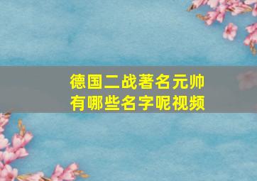 德国二战著名元帅有哪些名字呢视频