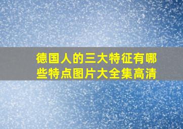 德国人的三大特征有哪些特点图片大全集高清