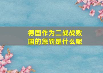 德国作为二战战败国的惩罚是什么呢