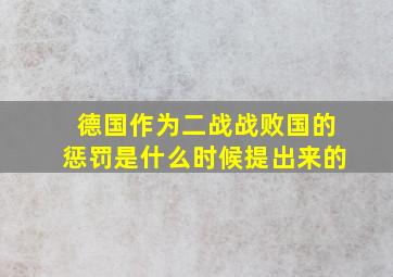 德国作为二战战败国的惩罚是什么时候提出来的