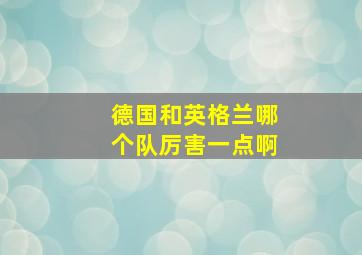 德国和英格兰哪个队厉害一点啊