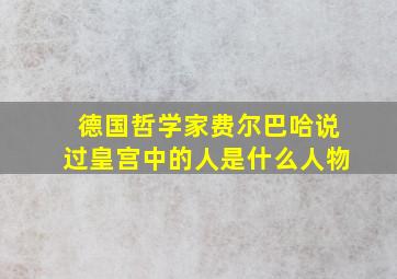 德国哲学家费尔巴哈说过皇宫中的人是什么人物