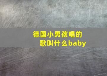 德国小男孩唱的歌叫什么baby