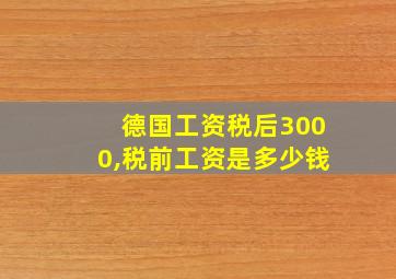 德国工资税后3000,税前工资是多少钱