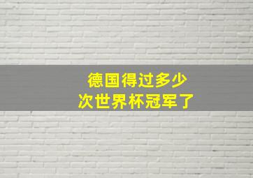 德国得过多少次世界杯冠军了