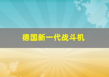 德国新一代战斗机