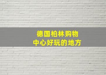 德国柏林购物中心好玩的地方